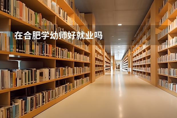 在合肥学幼师好就业吗