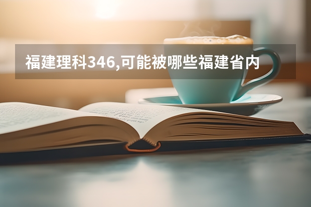 福建理科346,可能被哪些福建省内专科院校录取呀