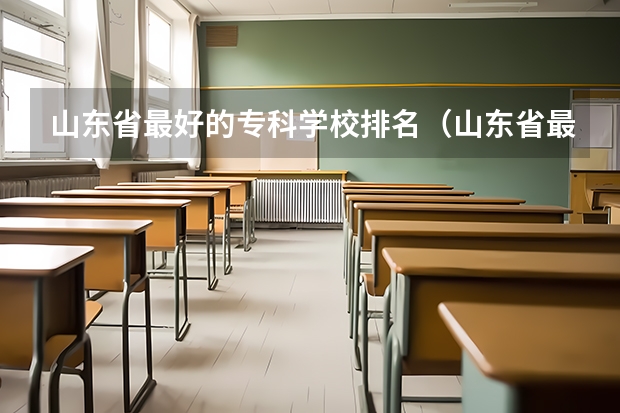 山东省最好的专科学校排名（山东省最好的专科学校排名公办）