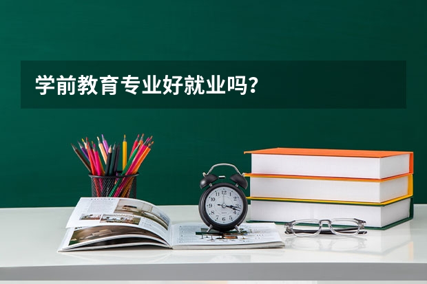 学前教育专业好就业吗？