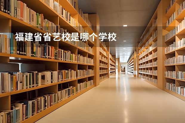 福建省省艺校是哪个学校