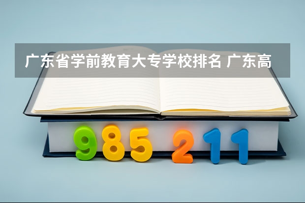 广东省学前教育大专学校排名 广东高等专科学校排名