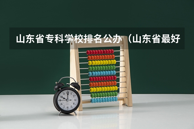 山东省专科学校排名公办（山东省最好的专科学校排名公办）