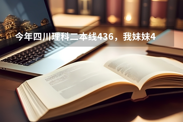 今年四川理科二本线436，我妹妹487，想选个四川的学校，财会，医学专业，怎么报考比较好？