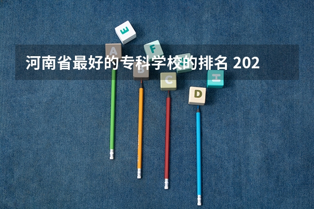 河南省最好的专科学校的排名 2023河南专科学校排名及分数线