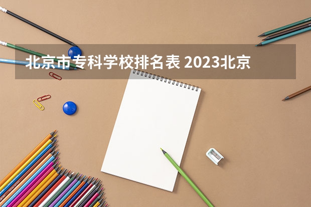 北京市专科学校排名表 2023北京高考平均分排名