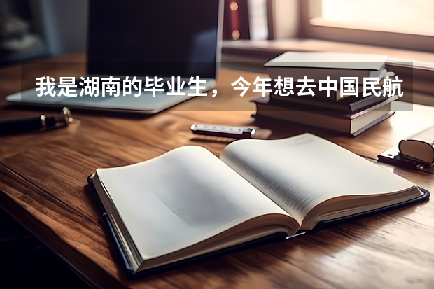 我是湖南的毕业生，今年想去中国民航大学读专科，那学校怎么样？