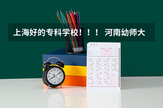 上海好的专科学校！！！ 河南幼师大专学校排名