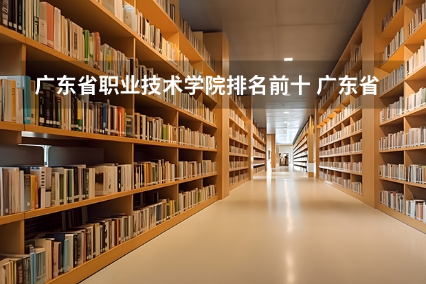 广东省职业技术学院排名前十 广东省双高计划专科学校排名