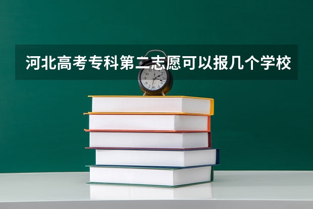 河北高考专科第二志愿可以报几个学校？（河北专科学校排名公办）