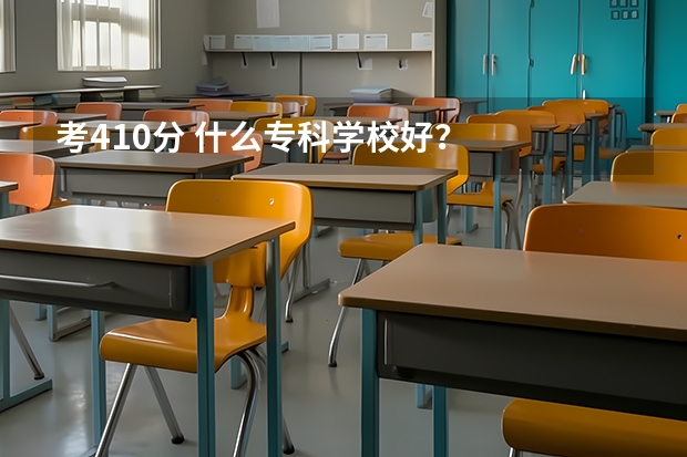 考410分 什么专科学校好？