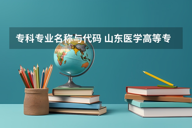 专科专业名称与代码 山东医学高等专科学校志愿代码？