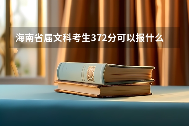 海南省届文科考生372分可以报什么学校