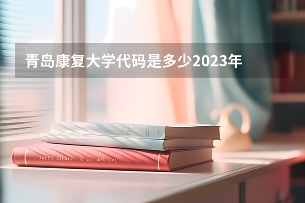 青岛康复大学代码是多少2023年