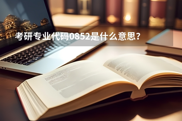 考研专业代码0852是什么意思？