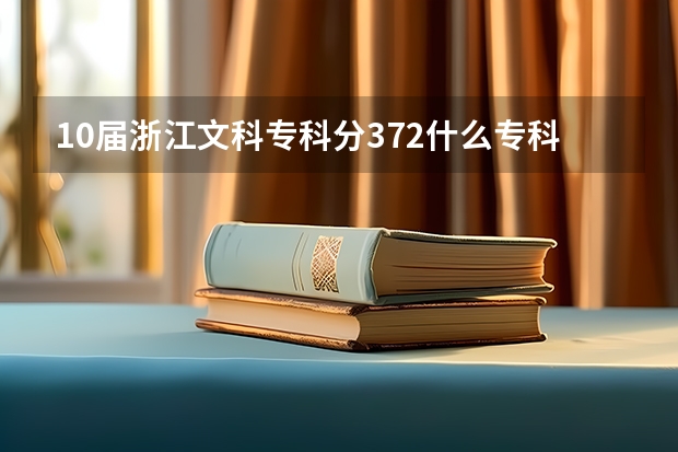 10届浙江文科专科分372什么专科学校好