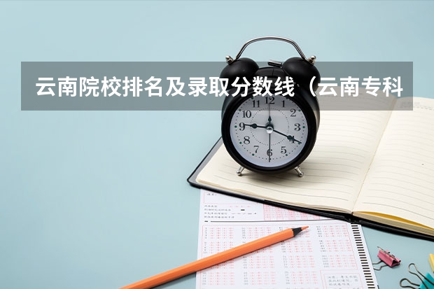 云南院校排名及录取分数线（云南专科公办学校录取分数线）