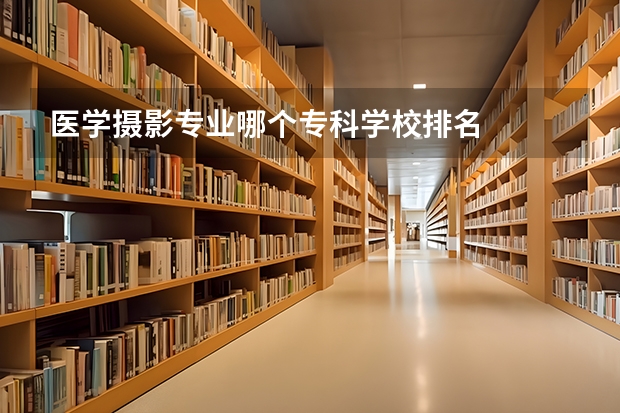 医学摄影专业哪个专科学校排名