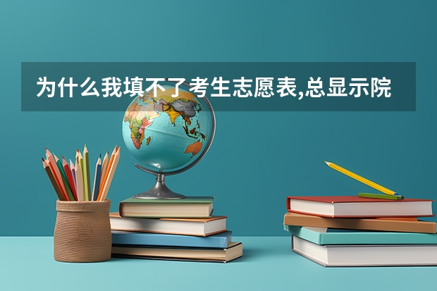 为什么我填不了考生志愿表,总显示院校代码错误或你不满足填报该院校的条件，这是怎么回事呢？ 有图有真相