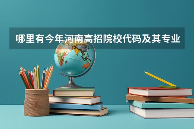 哪里有今年河南高招院校代码及其专业代码