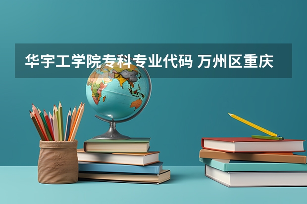 华宇工学院专科专业代码 万州区重庆信息技术职业学院和重庆机电职业技术学院(嘉陵校区)那个好些?