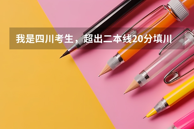 我是四川考生，超出二本线20分填川内哪些好一点的二本学校容易被录取？