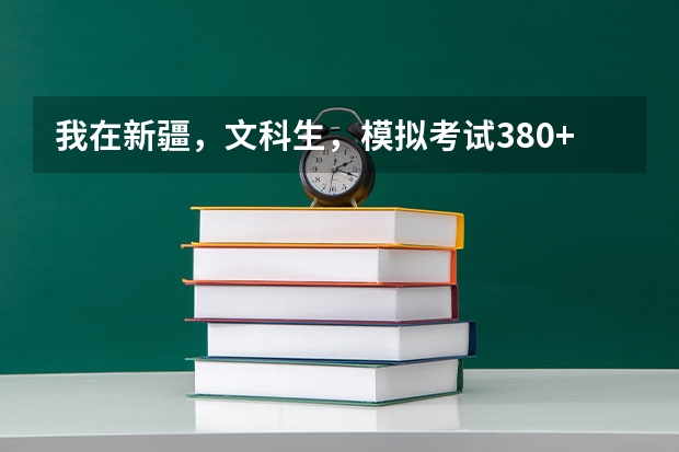 我在新疆，文科生，模拟考试380+，考专科好？还是本科好？考哪个大学？那个专业适合女生？ 着急啊