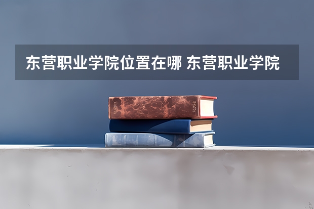 东营职业学院位置在哪 东营职业学院学费贵不贵