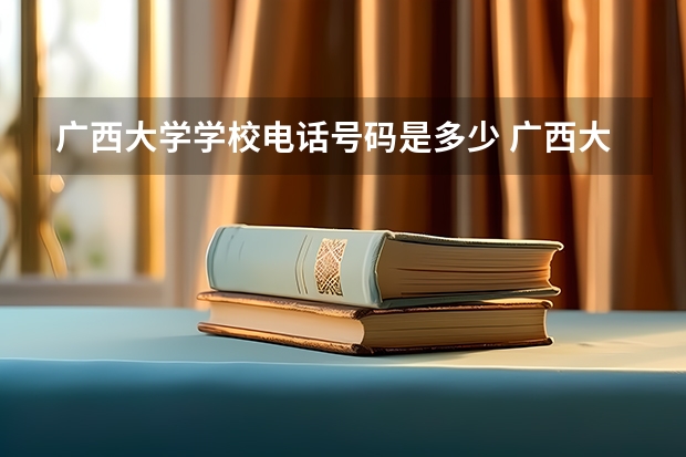 广西大学学校电话号码是多少 广西大学简介