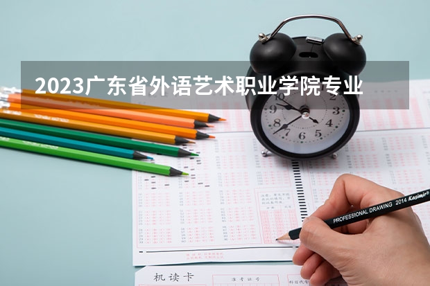 2023广东省外语艺术职业学院专业录取分数线 广东省外语艺术职业学院专业排名